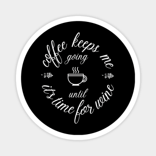 Coffee keeps me going until it's time for wine Magnet